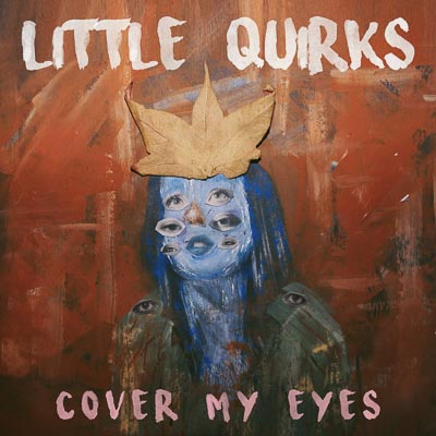 Little Quirks ‘Cover My Eyes’ – Album Review