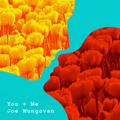 JOE MUNGOVAN RELEASES NEW SINGLE ‘YOU + ME’