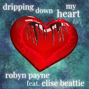 ROBYN PAYNE – DRIPPING DOWN MY HEART ‘SINGLE RELEASE’