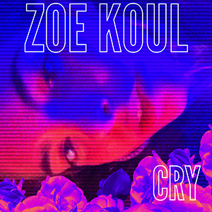 ZOE KOUL ‘CRY’ SINGLE FEATURE REVIEW