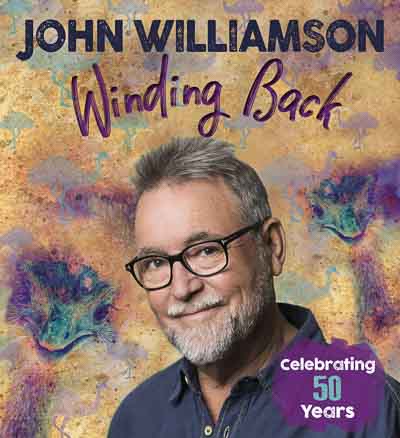 JOHN WILLIAMSON ‘Winding Back’ – Celebrating 50+ Years